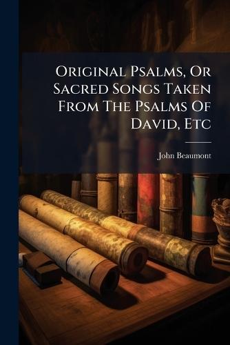 Original Psalms, Or Sacred Songs Taken From The Psalms Of David, Etc