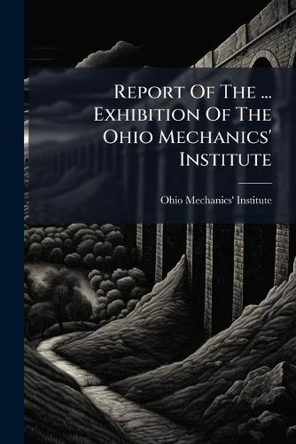 Report Of The ... Exhibition Of The Ohio Mechanics' Institute