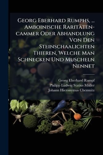 Georg Eberhard Rumphs, ... Amboinische Raritäten-cammer Oder Abhandlung Von Den Steinschaalichten Thieren, Welche Man Schnecken Und Muscheln Nennet