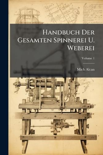 Handbuch Der Gesamten Spinnerei U. Weberei
