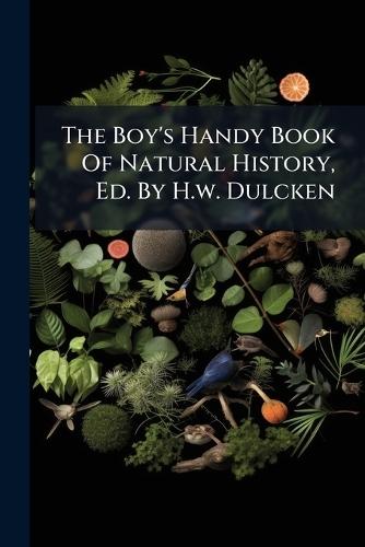 The Boy's Handy Book Of Natural History, Ed. By H.w. Dulcken