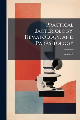 Practical Bacteriology, Hematology, And Parasitology
