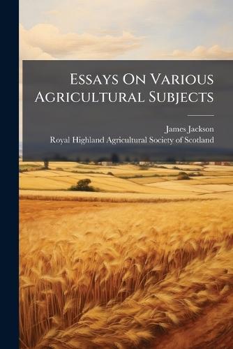 Essays On Various Agricultural Subjects