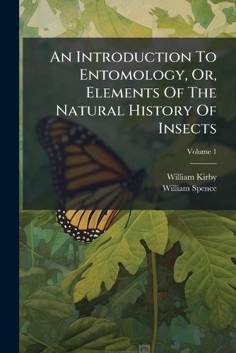 An Introduction To Entomology, Or, Elements Of The Natural History Of Insects