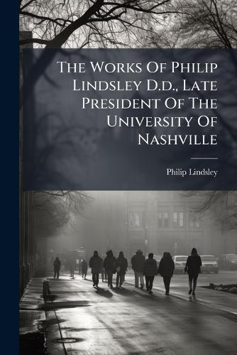 The Works Of Philip Lindsley D.d., Late President Of The University Of Nashville