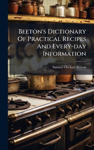 Beeton's Dictionary Of Practical Recipes And Every-day Information