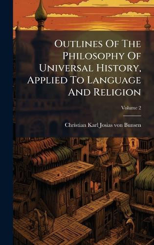 Outlines Of The Philosophy Of Universal History, Applied To Language And Religion