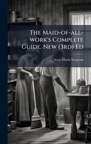 The Maid-of-all-work's Complete Guide. New (3rd) Ed