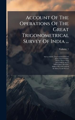 Account Of The Operations Of The Great Trigonometrical Survey Of India ...