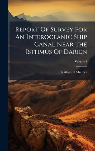 Report Of Survey For An Interoceanic Ship Canal Near The Isthmus Of Darien