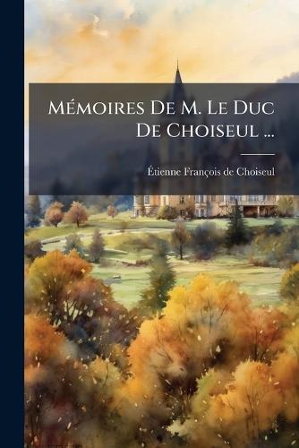 MÃ(c)moires De M. Le Duc De Choiseul ...