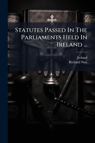 Statutes Passed In The Parliaments Held In Ireland ...