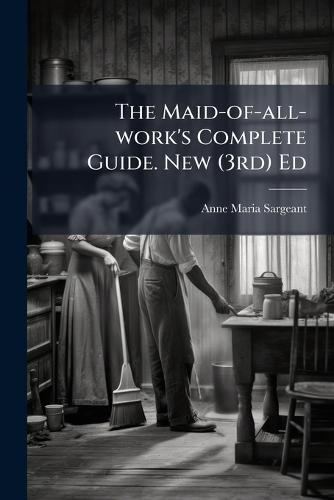 The Maid-of-all-work's Complete Guide. New (3rd) Ed