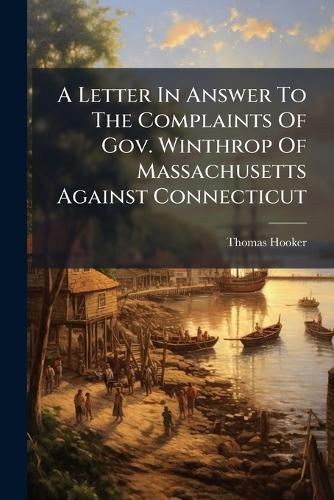 A Letter In Answer To The Complaints Of Gov. Winthrop Of Massachusetts Against Connecticut