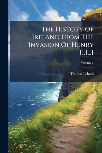The History Of Ireland From The Invasion Of Henry Ii.[...]