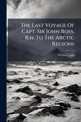 The Last Voyage Of Capt. Sir John Ross, R.n. To The Arctic Regions
