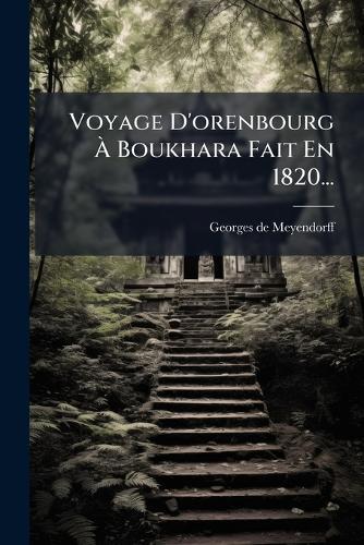 Voyage D'orenbourg Ã Boukhara Fait En 1820...