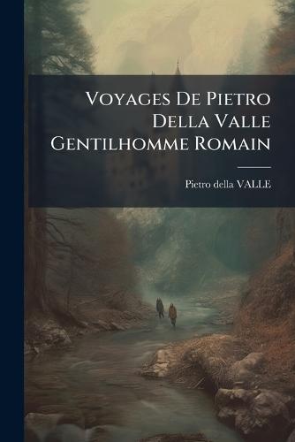 Voyages De Pietro Della Valle Gentilhomme Romain