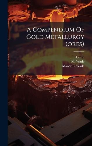 A Compendium Of Gold Metallurgy (ores)