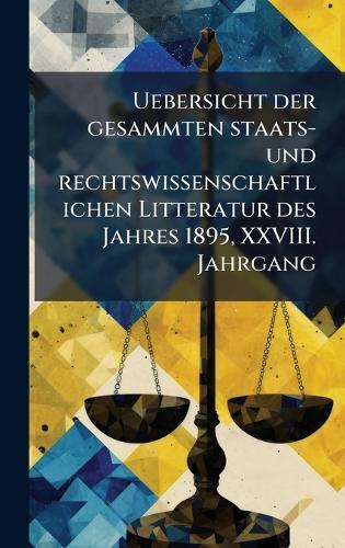 Uebersicht der gesammten staats- und rechtswissenschaftlichen Litteratur des Jahres 1895, XXVIII. Jahrgang