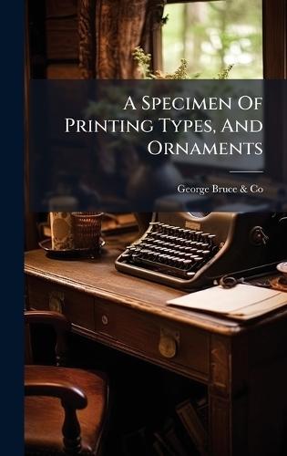 A Specimen Of Printing Types, And Ornaments