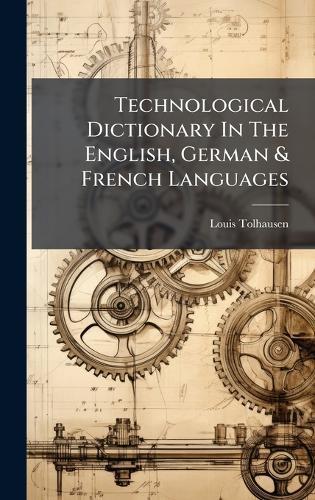 Technological Dictionary In The English, German & French Languages