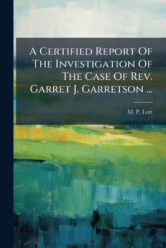 A Certified Report Of The Investigation Of The Case Of Rev. Garret J. Garretson ...