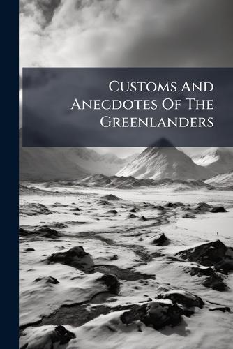 Customs And Anecdotes Of The Greenlanders