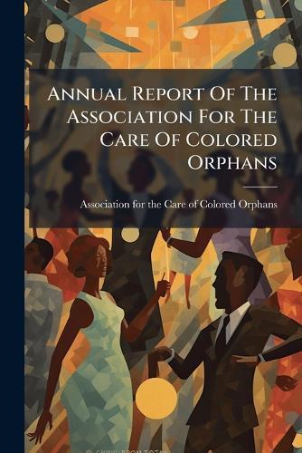 Annual Report Of The Association For The Care Of Colored Orphans