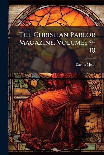 The Christian Parlor Magazine, Volumes 9-10