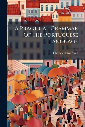 A Practical Grammar Of The Portuguese Language