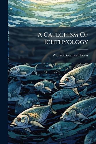A Catechism Of Ichthyology