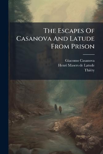 The Escapes Of Casanova And Latude From Prison