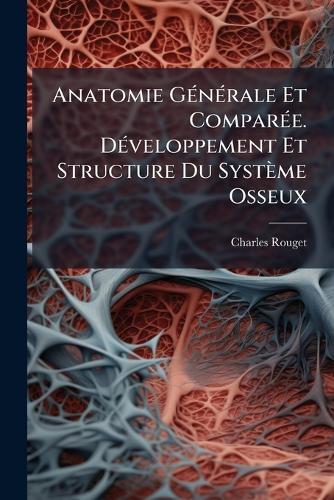 Anatomie GÃ(c)nÃ(c)rale Et ComparÃ(c)e. DÃ(c)veloppement Et Structure Du Système Osseux