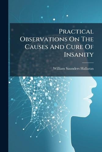 Practical Observations On The Causes And Cure Of Insanity