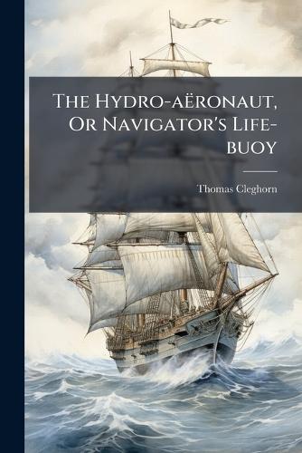 The Hydro-aëronaut, Or Navigator's Life-buoy