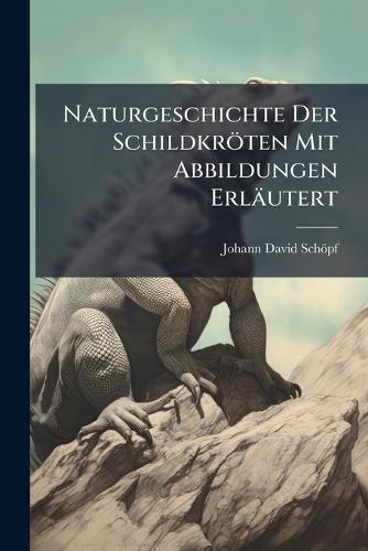 Naturgeschichte Der Schildkröten Mit Abbildungen Erläutert