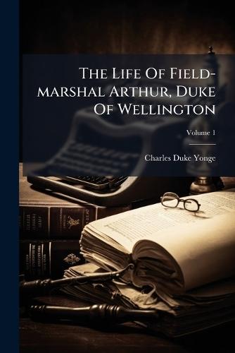 The Life Of Field-marshal Arthur, Duke Of Wellington