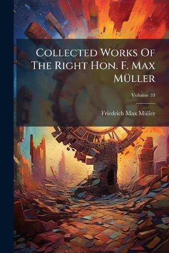 Collected Works Of The Right Hon. F. Max MÃ1/4ller