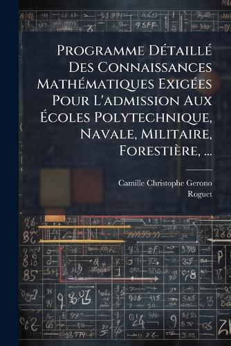 Programme DÃ(c)taillÃ(c) Des Connaissances MathÃ(c)matiques ExigÃ(c)es Pour L'admission Aux Ã&#137;coles Polytechnique, Navale, Militaire, Forestière, ...