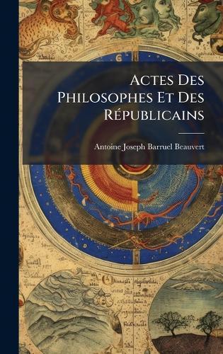 Actes Des Philosophes Et Des RÃ(c)publicains