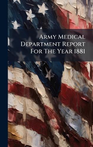 Army Medical Department Report For The Year 1881