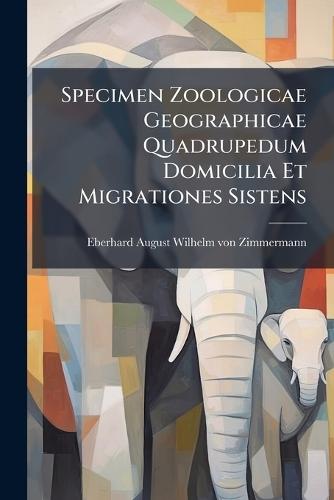 Specimen Zoologicae Geographicae Quadrupedum Domicilia Et Migrationes Sistens