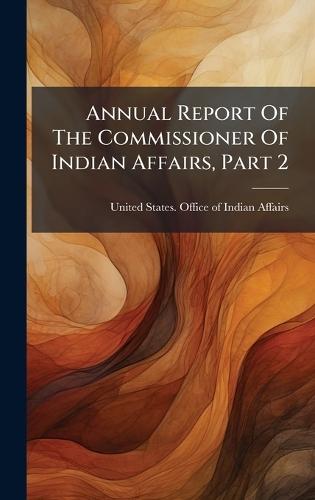 Annual Report Of The Commissioner Of Indian Affairs, Part 2