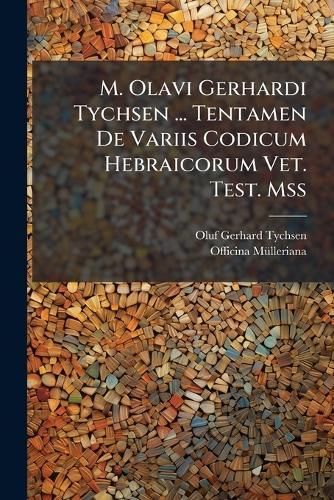 M. Olavi Gerhardi Tychsen ... Tentamen De Variis Codicum Hebraicorum Vet. Test. Mss