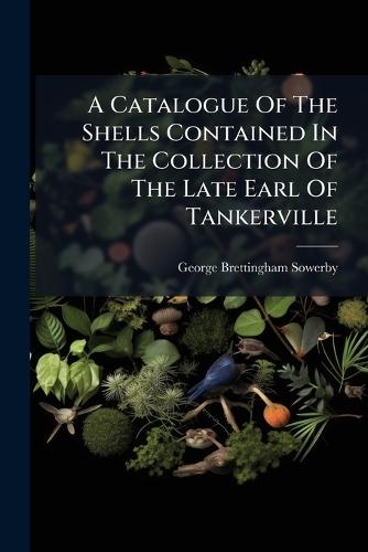 A Catalogue Of The Shells Contained In The Collection Of The Late Earl Of Tankerville
