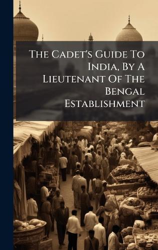 The Cadet's Guide To India, By A Lieutenant Of The Bengal Establishment