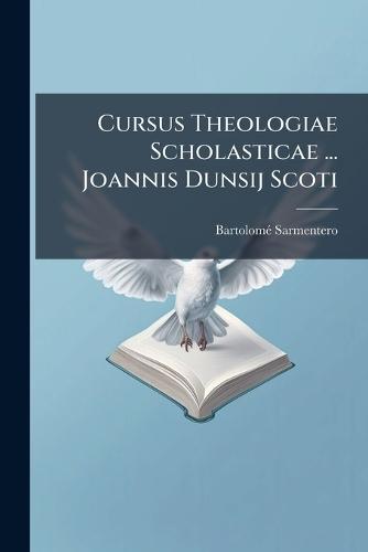 Cursus Theologiae Scholasticae ... Joannis Dunsij Scoti
