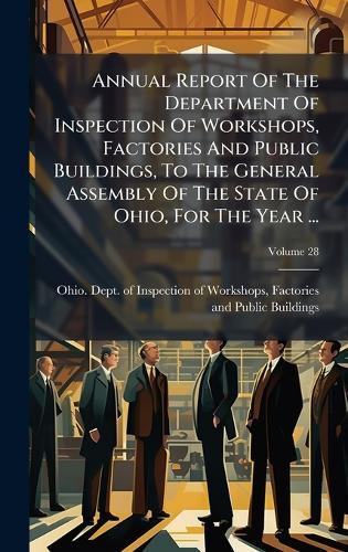 Annual Report Of The Department Of Inspection Of Workshops, Factories And Public Buildings, To The General Assembly Of The State Of Ohio, For The Year ...