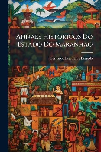 Annaes Historicos Do Estado Do MaranhaÃµ